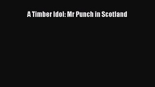 Read A Timber Idol: Mr Punch in Scotland PDF Online