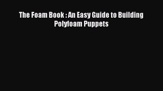 Read The Foam Book : An Easy Guide to Building Polyfoam Puppets Ebook Online