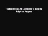 Read The Foam Book : An Easy Guide to Building Polyfoam Puppets Ebook Online