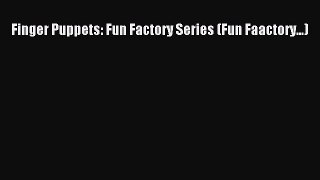 Read Finger Puppets: Fun Factory Series (Fun Faactory...) Ebook Free