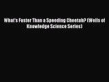 [PDF] What's Faster Than a Speeding Cheetah? (Wells of Knowledge Science Series) [Download]