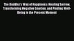 [PDF] The Buddha's Way of Happiness: Healing Sorrow Transforming Negative Emotion and Finding