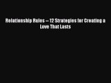 [PDF] Relationship Rules -- 12 Strategies for Creating a Love That Lasts [Download] Online