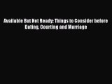 [PDF] Available But Not Ready: Things to Consider before Dating Courting and Marriage [Download]