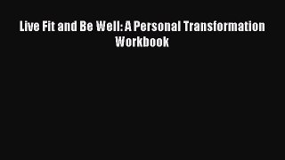 [PDF] Live Fit and Be Well: A Personal Transformation Workbook [Download] Online