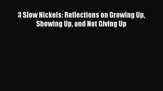 [PDF] 3 Slow Nickels: Reflections on Growing Up Showing Up and Not Giving Up [Read] Full Ebook