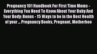 PDF Pregnancy 101 Handbook For First Time Moms - Everything You Need To Know About Your Baby