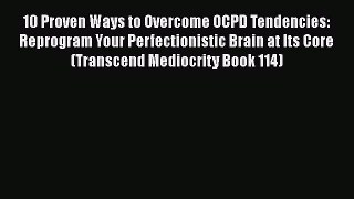 PDF 10 Proven Ways to Overcome OCPD Tendencies: Reprogram Your Perfectionistic Brain at Its