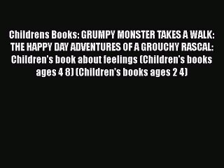 [PDF] Childrens Books: GRUMPY MONSTER TAKES A WALK: THE HAPPY DAY ADVENTURES OF A GROUCHY RASCAL: