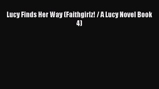 [PDF] Lucy Finds Her Way (Faithgirlz! / A Lucy Novel Book 4) [Download] Online