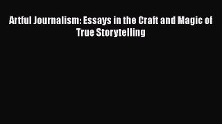 [PDF] Artful Journalism: Essays in the Craft and Magic of True Storytelling [Download] Online