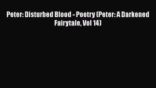 [PDF] Peter: Disturbed Blood - Poetry (Peter: A Darkened Fairytale Vol 14) [Read] Online