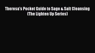 [PDF] Theresa's Pocket Guide to Sage & Salt Cleansing (The Lighten Up Series) [Download] Online