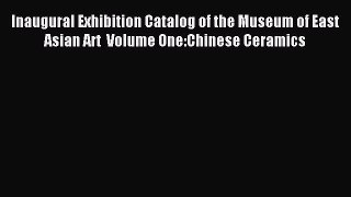 Read Inaugural Exhibition Catalog of the Museum of East Asian Art  Volume One:Chinese Ceramics