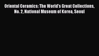 Read Oriental Ceramics: The World's Great Collections No. 2 National Museum of Korea Seoul