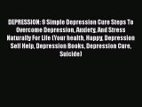 PDF DEPRESSION: 9 Simple Depression Cure Steps To Overcome Depression Anxiety And Stress Naturally