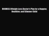 [PDF] BOUNCE A Weight-Loss Doctor's Plan for a Happier Healthier and Slimmer Child [Download]