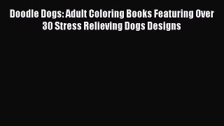 Read Doodle Dogs: Adult Coloring Books Featuring Over 30 Stress Relieving Dogs Designs Ebook