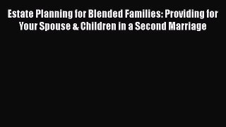 [PDF] Estate Planning for Blended Families: Providing for Your Spouse & Children in a Second