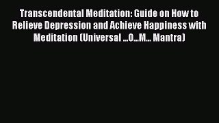 PDF Transcendental Meditation: Guide on How to Relieve Depression and Achieve Happiness with