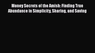 [PDF] Money Secrets of the Amish: Finding True Abundance in Simplicity Sharing and Saving [Download]