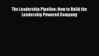 Read The Leadership Pipeline: How to Build the Leadership Powered Company Ebook Free