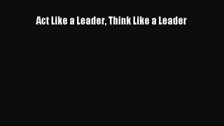 Download Act Like a Leader Think Like a Leader PDF Free