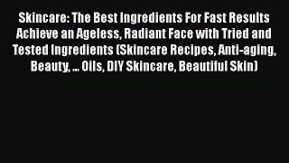 Download Skincare: The Best Ingredients For Fast Results Achieve an Ageless Radiant Face with