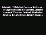 PDF Ketogenic: 120 Delicious Ketogenic Diet Recipes: 30 Days of Breakfast Lunch Dinner & Desserts