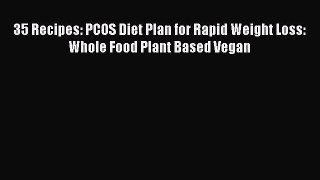 Download 35 Recipes: PCOS Diet Plan for Rapid Weight Loss: Whole Food Plant Based Vegan  EBook