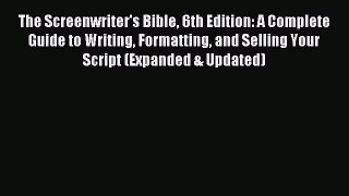 Read The Screenwriter's Bible 6th Edition: A Complete Guide to Writing Formatting and Selling