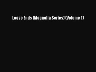 Download Loose Ends (Magnolia Series) (Volume 1)  EBook