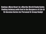 Read Having a Mary Heart in a Martha World Study Guide: Finding Intimacy with God in the Busyness
