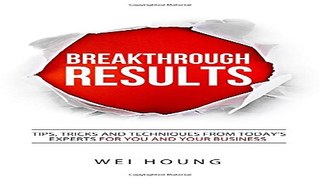 Breakthrough RESULTS   Tips  Tricks and Techniques From Today s Experts For You and Your Business