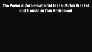 [PDF] The Power of Zero: How to Get to the 0% Tax Bracket and Transform Your Retirement [Download]