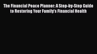 [PDF] The Financial Peace Planner: A Step-by-Step Guide to Restoring Your Family's Financial