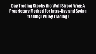 Download Day Trading Stocks the Wall Street Way: A Proprietary Method For Intra-Day and Swing