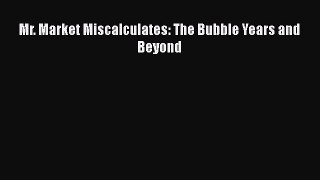 Read Mr. Market Miscalculates: The Bubble Years and Beyond Ebook Free