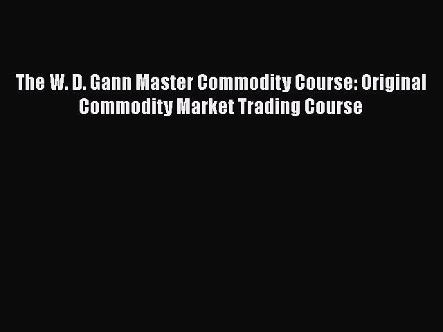 Read The W. D. Gann Master Commodity Course: Original Commodity Market Trading Course Ebook