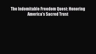 PDF The Indomitable Freedom Quest: Honoring America's Sacred Trust  EBook