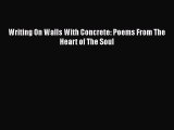 PDF Writing On Walls With Concrete: Poems From The Heart of The Soul  EBook