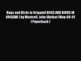 Read Bugs and Birds in Origami[ BUGS AND BIRDS IN ORIGAMI ] by Montroll John (Author) May-08-01[
