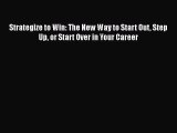 Read Strategize to Win: The New Way to Start Out Step Up or Start Over in Your Career Ebook
