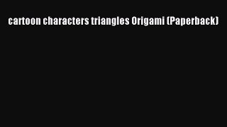 Read cartoon characters triangles Origami (Paperback) Ebook Online