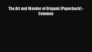 Read The Art and Wonder of Origami (Paperback) - Common Ebook Free