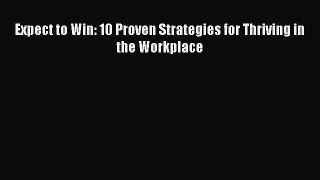 Read Expect to Win: 10 Proven Strategies for Thriving in the Workplace Ebook Free