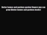 Read Better homes and gardens garden flowers you can grow (Better homes and gardens books)