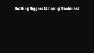 Read Dazzling Diggers (Amazing Machines) Ebook Free