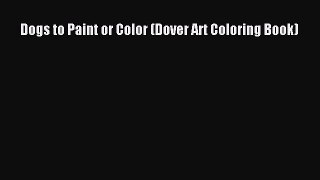 Read Dogs to Paint or Color (Dover Art Coloring Book) Ebook Free