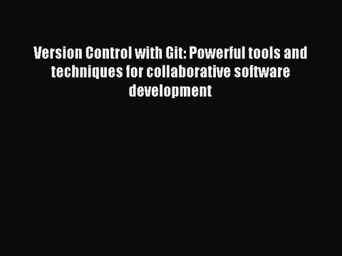 Read Version Control with Git: Powerful tools and techniques for collaborative software development